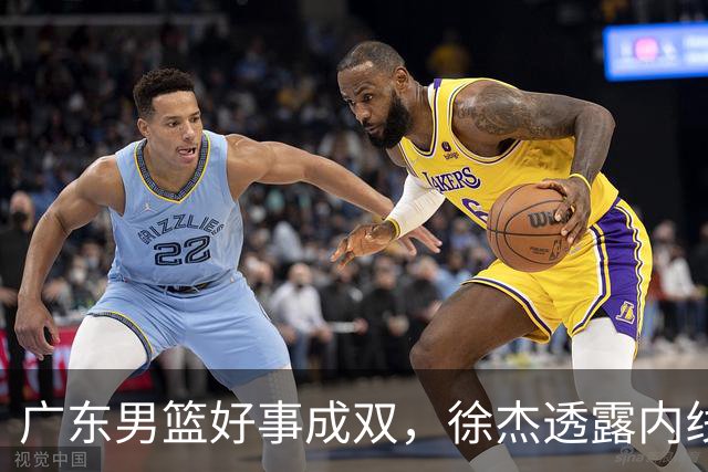 广东男篮好事成双，徐杰透露内线补强目标，潜力锋线有望续约留队！