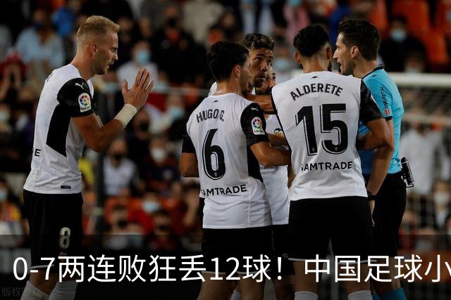 0-7两连败狂丢12球！中国足球小将被打爆，前国脚摇头、董路无奈